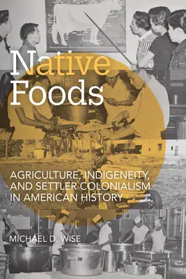 Alimentos autóctonos: Agricultura, indigenismo y colonialismo en la historia de Estados Unidos - Native Foods: Agriculture, Indigeneity, and Settler Colonialism in American History
