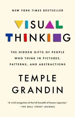 Pensamiento visual: Los dones ocultos de las personas que piensan en imágenes, patrones y abstracciones - Visual Thinking: The Hidden Gifts of People Who Think in Pictures, Patterns, and Abstractions