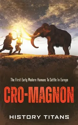 Cro-Magnon: los primeros humanos modernos que se asentaron en Europa - Cro-Magnon: The First Early Modern Humans to Settle in Europe