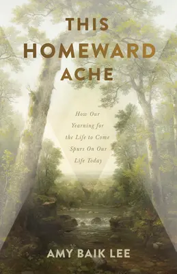 This Homeward Ache: How Our Yearning for the Life to Come Spurs on Our Life Today (El dolor de vuelta a casa: cómo nuestro anhelo de la vida futura influye en nuestra vida actual) - This Homeward Ache: How Our Yearning for the Life to Come Spurs on Our Life Today