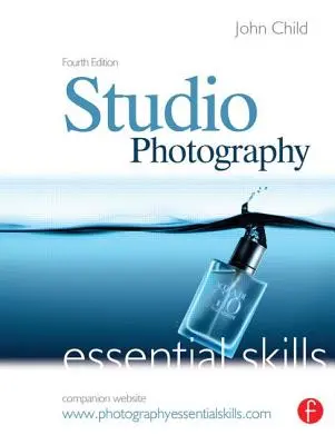 Fotografía de estudio: Essential Skills: Habilidades Esenciales - Studio Photography: Essential Skills: Essential Skills