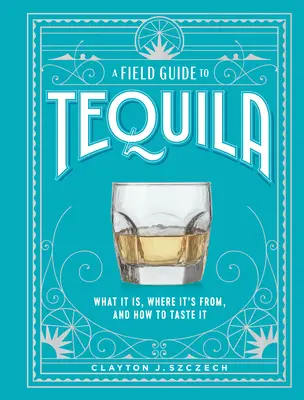 Guía de campo del tequila: qué es, de dónde viene y cómo probarlo - A Field Guide to Tequila: What It Is, Where It's From, and How to Taste It