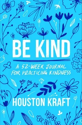 Sé amable: Un diario de 52 semanas para practicar la bondad - Be Kind: A 52-Week Journal for Practicing Kindness