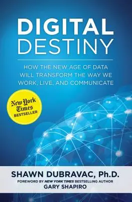 Destino digital: cómo la nueva era de los datos transformará nuestra forma de trabajar, vivir y comunicarnos - Digital Destiny: How the New Age of Data Will Transform the Way We Work, Live, and Communicate
