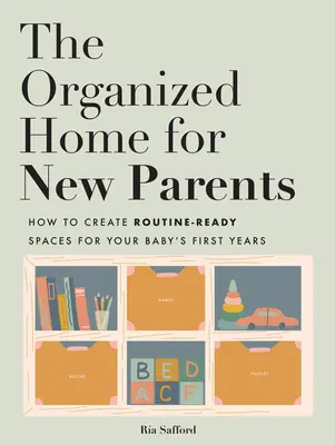 El hogar organizado para padres primerizos: Crea Espacios Preparados para la Rutina en los Primeros Años de Tu Bebé - The Organized Home for New Parents: Create Routine-Ready Spaces for Your Baby's First Years