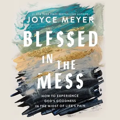 Bendecido en el desorden: Cómo experimentar la bondad de Dios en medio del dolor de la vida - Blessed in the Mess: How to Experience God's Goodness in the Midst of Life's Pain