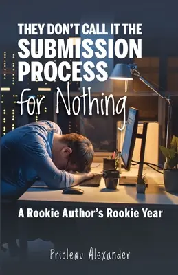 Por algo lo llaman el Proceso de Presentación: El Año de Novato de un Autor Novato - They Don't Call It the Submission Process for Nothing: A Rookie Author's Rookie Year