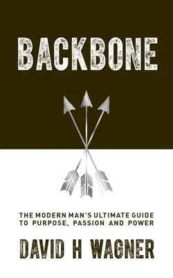 La columna vertebral: La guía definitiva del hombre moderno hacia el propósito, la pasión y el poder - Backbone: The Modern Man's Ultimate Guide to Purpose, Passion and Power