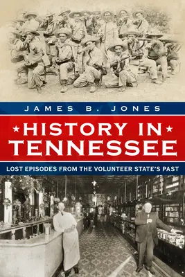 Historia en Tennessee: Episodios perdidos del pasado del Estado de los Voluntarios - History in Tennessee: Lost Episodes from the Volunteer State's Past