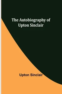 La autobiografía de Upton Sinclair - The Autobiography of Upton Sinclair