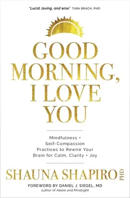 Buenos días, te quiero: Prácticas de atención plena y autocompasión para reconectar tu cerebro y conseguir calma, claridad y alegría. - Good Morning, I Love You: Mindfulness and Self-Compassion Practices to Rewire Your Brain for Calm, Clarity, and Joy