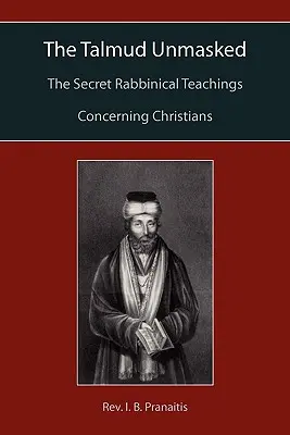 El Talmud desenmascarado: Las enseñanzas secretas de los rabinos sobre los cristianos - The Talmud Unmasked: The Secret Rabbinical Teachings Concerning Christians