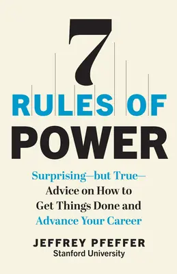 7 reglas de poder: consejos sorprendentes, pero ciertos, sobre cómo hacer las cosas y progresar en su carrera. - 7 Rules of Power: Surprising--But True--Advice on How to Get Things Done and Advance Your Career