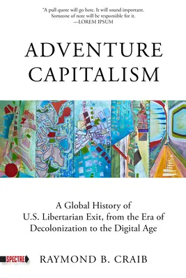 Capitalismo de Aventura: Una historia de la salida libertaria, desde la era de la descolonización hasta la era digital - Adventure Capitalism: A History of Libertarian Exit, from the Era of Decolonization to the Digital Age