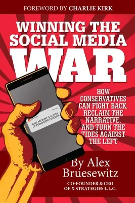 Ganar la guerra de las redes sociales: cómo los conservadores pueden contraatacar, recuperar la narrativa y cambiar las tornas contra la izquierda - Winning the Social Media War: How Conservatives Can Fight Back, Reclaim the Narrative, and Turn the Tides Against the Left