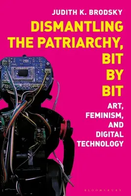 Desmontando el patriarcado, poco a poco: arte, feminismo y tecnología digital - Dismantling the Patriarchy, Bit by Bit: Art, Feminism, and Digital Technology