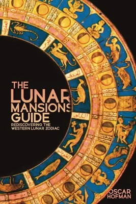 La Guía de las Mansiones Lunares: Redescubriendo el Zodíaco Lunar Occidental - The Lunar Mansions Guide: Rediscovering the Western Lunar Zodiac