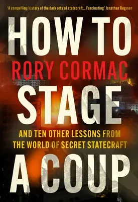 Cómo dar un golpe de Estado - Y otras diez lecciones del mundo de la diplomacia secreta (Cormac Rory (Autor)) - How To Stage A Coup - And Ten Other Lessons from the World of Secret Statecraft (Cormac Rory (Author))