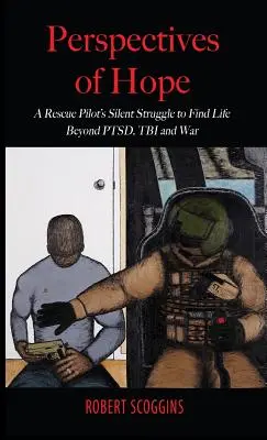 Perspectives of Hope: A Rescue Pilot's Silent Struggle to Find Life Beyond PTSD, TBI and War (Perspectivas de esperanza: la lucha silenciosa de un piloto de rescate por encontrar la vida más allá del TEPT, la LCT y la guerra) - Perspectives of Hope: A Rescue Pilot's Silent Struggle to Find Life Beyond PTSD, TBI and War