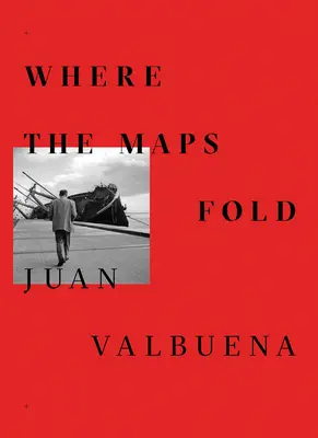 Juan Valbuena Donde se doblan los mapas - Juan Valbuena: Where the Maps Fold