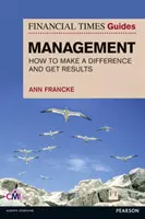 Guía FT para directivos - Cómo ser un directivo que marca la diferencia y obtiene resultados - FT Guide to Management - How to be a Manager Who Makes a Difference and Gets Results