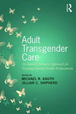 Atención a la transexualidad adulta: Un enfoque interdisciplinar para la formación de profesionales de la salud mental - Adult Transgender Care: An Interdisciplinary Approach for Training Mental Health Professionals