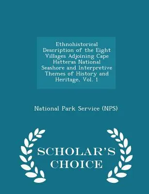 Descripción etnohistórica de los ocho pueblos colindantes con la Costa Nacional del Cabo Hatteras y temas interpretativos de historia y patrimonio, Vol. 1 - - Ethnohistorical Description of the Eight Villages Adjoining Cape Hatteras National Seashore and Interpretive Themes of History and Heritage, Vol. 1 -