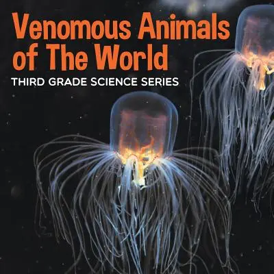 Animales venenosos del mundo: Serie de Ciencias de Tercer Grado - Venomous Animals of The World: Third Grade Science Series