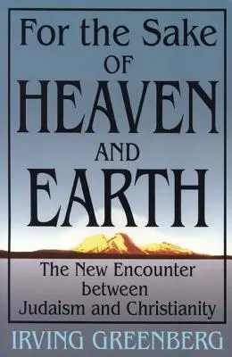 Por el bien del cielo y de la tierra: El nuevo encuentro entre el judaísmo y el cristianismo - For the Sake of Heaven and Earth: The New Encounter Between Judaism and Christianity