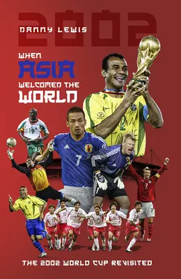 Cuando Asia dio la bienvenida al mundo: La Copa del Mundo 2002 revisitada - When Asia Welcomed the World: The 2002 World Cup Revisited
