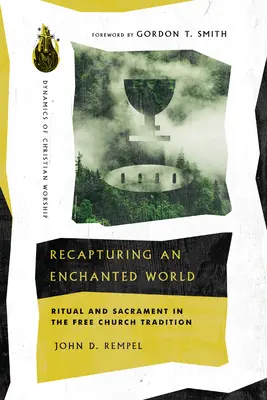 Recuperar un mundo encantado: Ritual y Sacramento en la Tradición de la Iglesia Libre - Recapturing an Enchanted World: Ritual and Sacrament in the Free Church Tradition