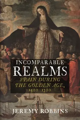 Reinos incomparables: España en el Siglo de Oro, 1500-1700 - Incomparable Realms: Spain During the Golden Age, 1500-1700
