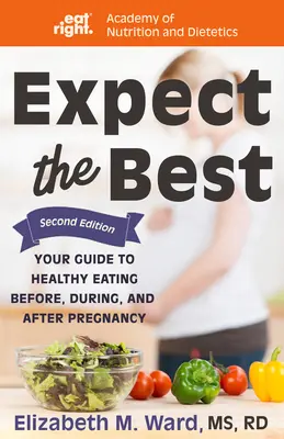 Espere lo mejor: Su guía para una alimentación sana antes, durante y después del embarazo, 2ª edición - Expect the Best: Your Guide to Healthy Eating Before, During, and After Pregnancy, 2nd Edition