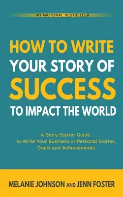 Cómo Escribir Su Historia de Éxito para Impactar al Mundo: Una Guía de Inicio de Historias para Escribir Sus Historias de Negocios o Personales, Metas y Logros - How To Write Your Story of Success to Impact the World: A Story Starter Guide to Write Your Business or Personal Stories, Goals and Achievements