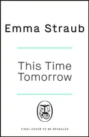 Mañana a esta hora - La tierna e ingeniosa nueva novela de la autora del bestseller del New York Times Todos los adultos aquí - This Time Tomorrow - The tender and witty new novel from the New York Times bestselling author of All Adults Here