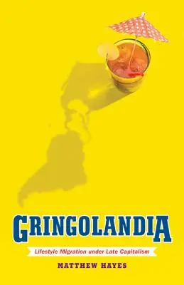 Gringolandia: Migración de estilos de vida en el capitalismo tardío - Gringolandia: Lifestyle Migration Under Late Capitalism