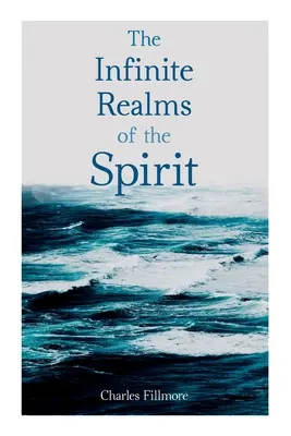 Los Infinitos Reinos del Espíritu: La curación cristiana, Los doce poderes del hombre, La prosperidad, Jesucristo sana, Los misterios de Juan, El poder de romper átomos - The Infinite Realms of the Spirit: Christian Healing, The Twelve Powers of Man, Prosperity, Jesus Christ Heals, Mysteries of John, Atom-Smashing Power