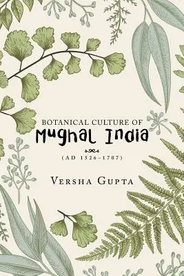 Cultura botánica de la India mogol: (Ad 1526-1707) - Botanical Culture of Mughal India: (Ad 1526-1707)