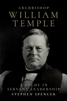 Arzobispo William Temple: Un estudio sobre el liderazgo de servicio - Archbishop William Temple: A Study in Servant Leadership