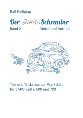 Der Isettaschrauber, Band 2: Motor und Antrieb: Tips und Tricks aus der Werkstatt fr BMW Isetta, 600 und 700