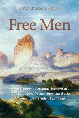 Free Men: Relato personal de un trampero sobre dos años más en el comercio de pieles de las Montañas Rocosas americanas, 1824-1826 - Free Men: One Trapper's Personal Account of Two More Years in the American Rocky Mountain Fur Trade 1824-1826