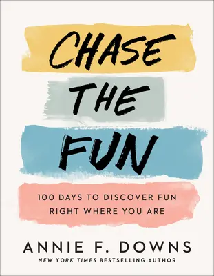 Persigue la diversión: 100 días para descubrir la diversión justo donde estás - Chase the Fun: 100 Days to Discover Fun Right Where You Are