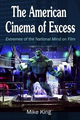 El cine americano del exceso: Extremos de la mente nacional en el cine - The American Cinema of Excess: Extremes of the National Mind on Film