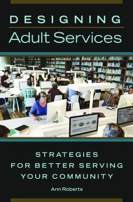 Diseñar servicios para adultos: Estrategias para servir mejor a su comunidad - Designing Adult Services: Strategies for Better Serving Your Community