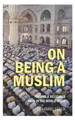 Ser musulmán: Encontrar un camino religioso en el mundo actual - On Being a Muslim: Finding a Religious Path in the World Today