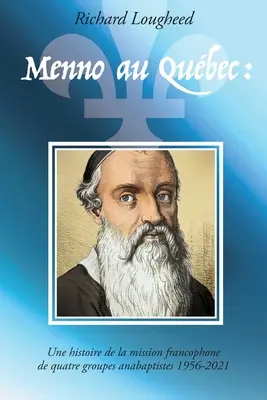 Menno au Qubec: histoire de la mission francophone de quatre groupes anabaptistes, 1956-2021