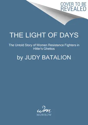 La luz de los días: La historia no contada de las mujeres que lucharon por la resistencia en los guetos de Hitler - The Light of Days: The Untold Story of Women Resistance Fighters in Hitler's Ghettos