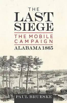 El último asedio: la campaña de Mobile, Alabama, 1865 - The Last Siege: The Mobile Campaign, Alabama 1865