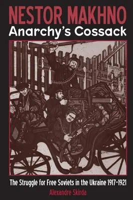 Nestor Makhno: El cosaco de la anarquía: La lucha por los soviets libres en Ucrania 1917-1921 - Nestor Makhno--Anarchy's Cossack: The Struggle for Free Soviets in the Ukraine 1917-1921