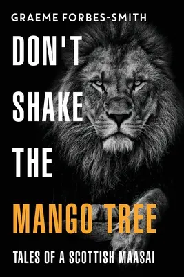 Don't Shake the Mango Tree - Cuentos de un maasai escocés - Don't Shake the Mango Tree - Tales of a Scottish Maasai